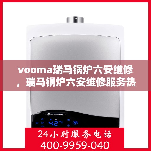 vooma瑞马锅炉六安维修，瑞马锅炉六安维修服务热线，专业快速解决故障问题