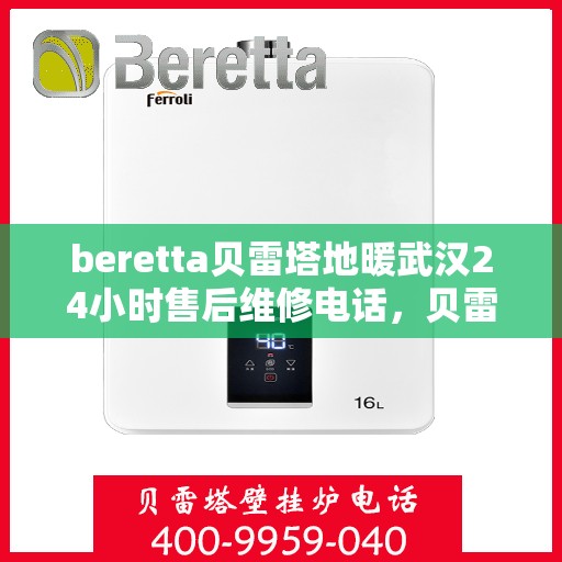 beretta贝雷塔地暖武汉24小时售后维修电话，贝雷塔地暖武汉全天候售后维修服务热线解析
