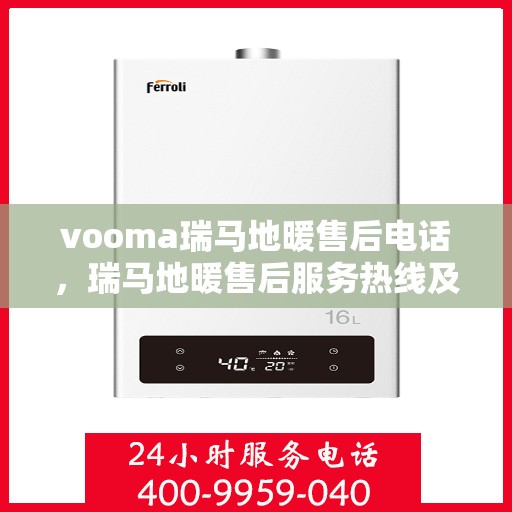 vooma瑞马地暖售后电话，瑞马地暖售后服务热线及电话全攻略