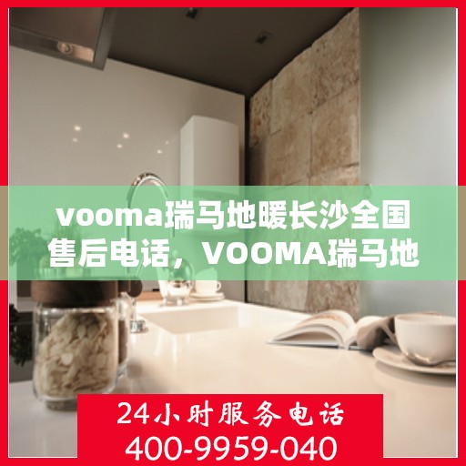 vooma瑞马地暖长沙全国售后电话，VOOMA瑞马地暖长沙售后热线电话公布