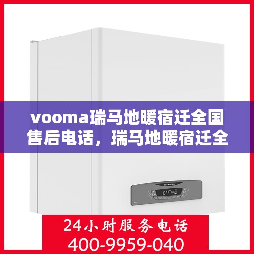 vooma瑞马地暖宿迁全国售后电话，瑞马地暖宿迁全国售后热线电话，专业维修安装服务保障