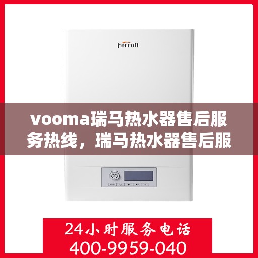 vooma瑞马热水器售后服务热线，瑞马热水器售后服务热线，专业团队，贴心服务