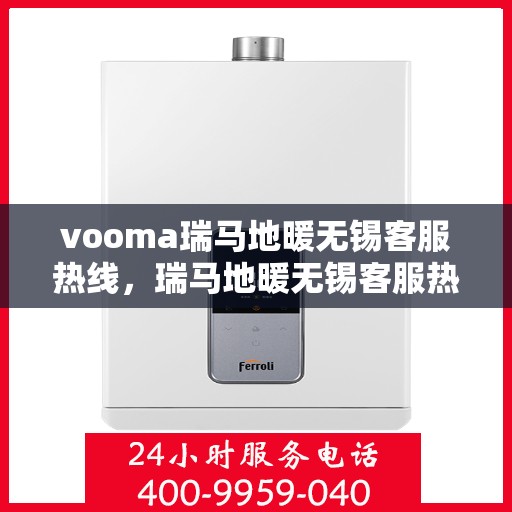vooma瑞马地暖无锡客服热线，瑞马地暖无锡客服热线，专业温暖，贴心服务