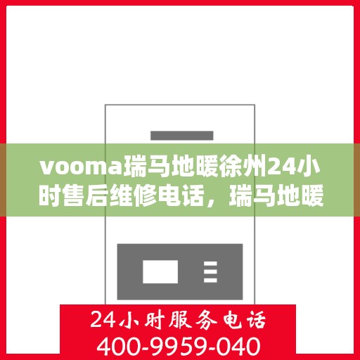 vooma瑞马地暖徐州24小时售后维修电话，瑞马地暖徐州全天候售后维修服务热线