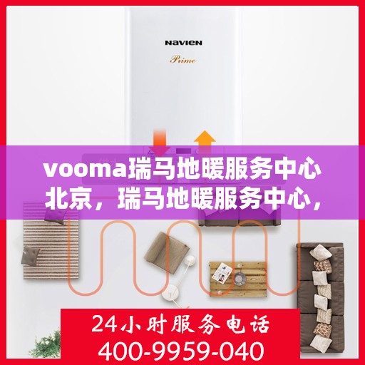 vooma瑞马地暖服务中心北京，瑞马地暖服务中心，北京的专业地暖解决方案提供者