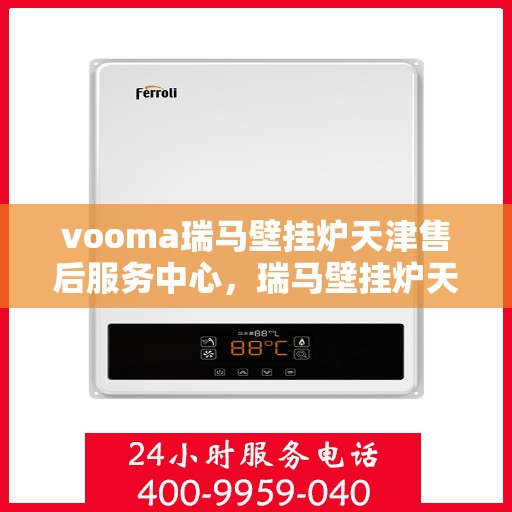 vooma瑞马壁挂炉天津售后服务中心，瑞马壁挂炉天津售后服务中心，专业维修，贴心服务