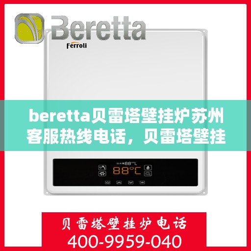 beretta贝雷塔壁挂炉苏州客服热线电话，贝雷塔壁挂炉苏州客服热线电话及售后服务指南