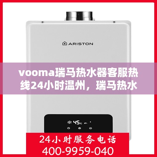 vooma瑞马热水器客服热线24小时温州，瑞马热水器温州客服热线全天候服务，温暖您的每一刻