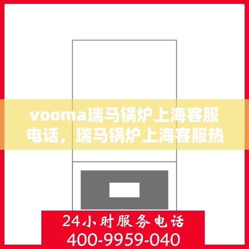 vooma瑞马锅炉上海客服电话，瑞马锅炉上海客服热线及售后服务联系方式