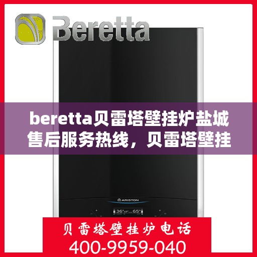 beretta贝雷塔壁挂炉盐城售后服务热线，贝雷塔壁挂炉盐城售后服务热线，专业团队为您提供贴心服务