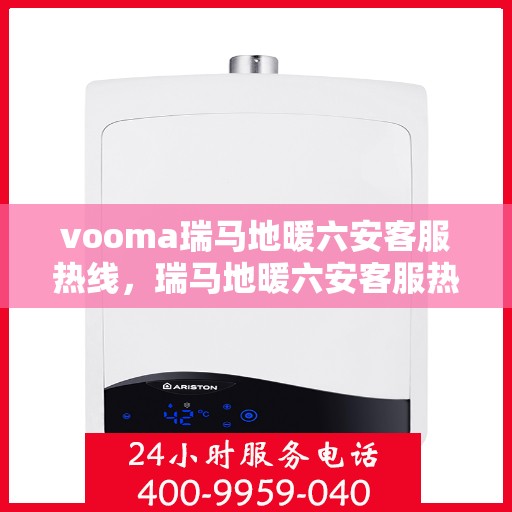 vooma瑞马地暖六安客服热线，瑞马地暖六安客服热线，专业解决您的温暖需求问题
