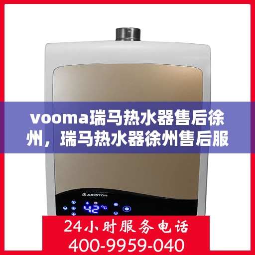 vooma瑞马热水器售后徐州，瑞马热水器徐州售后服务中心，专业维修，贴心服务