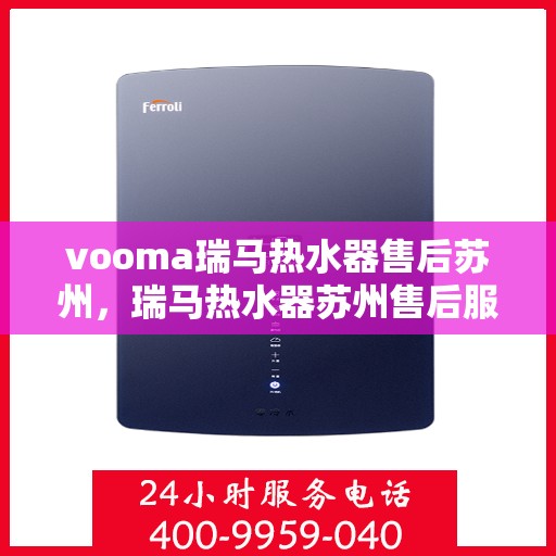 vooma瑞马热水器售后苏州，瑞马热水器苏州售后服务中心，专业维修，贴心服务