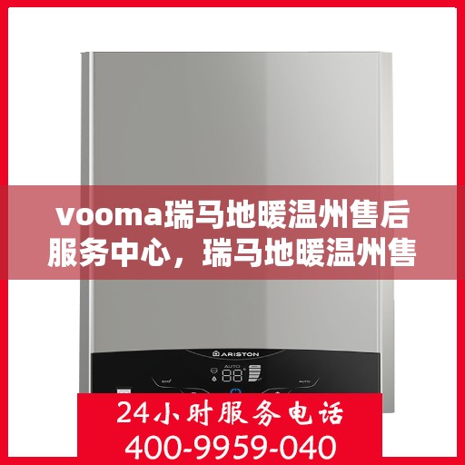 vooma瑞马地暖温州售后服务中心，瑞马地暖温州售后服务中心，专业维修，温暖您的生活