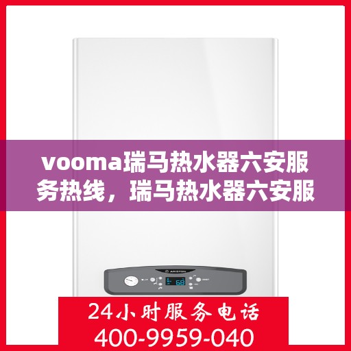 vooma瑞马热水器六安服务热线，瑞马热水器六安服务热线，专业售后，温暖您的生活