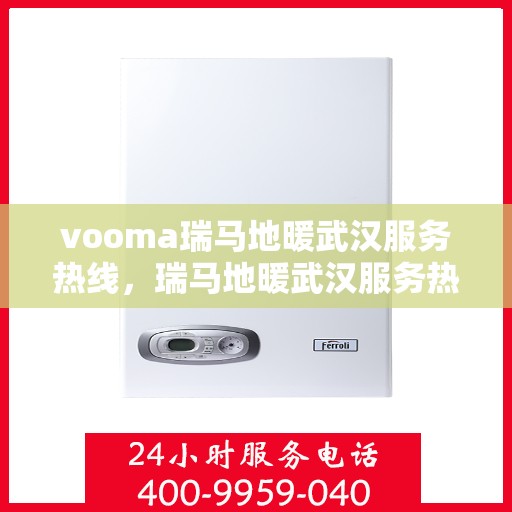 vooma瑞马地暖武汉服务热线，瑞马地暖武汉服务热线，专业温暖您的生活