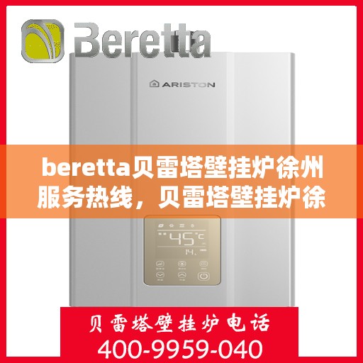 beretta贝雷塔壁挂炉徐州服务热线，贝雷塔壁挂炉徐州服务热线，专业团队为您提供一站式解决方案