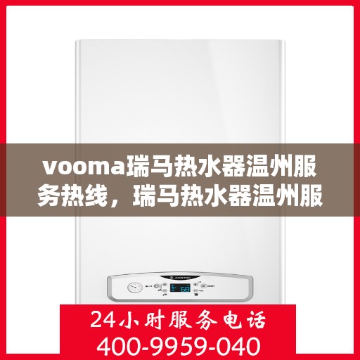 vooma瑞马热水器温州服务热线，瑞马热水器温州服务热线，专业售后，温暖您的生活