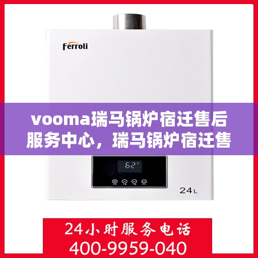 vooma瑞马锅炉宿迁售后服务中心，瑞马锅炉宿迁售后服务中心，专业维修，贴心服务