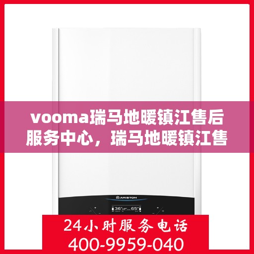 vooma瑞马地暖镇江售后服务中心，瑞马地暖镇江售后服务中心，专业维修，温暖您的生活