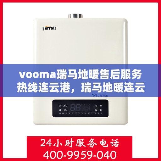vooma瑞马地暖售后服务热线连云港，瑞马地暖连云港售后服务热线，专业解决您的温暖问题