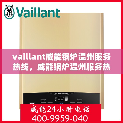 vaillant威能锅炉温州服务热线，威能锅炉温州服务热线，专业解决您的热力需求