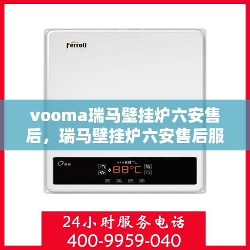 vooma瑞马壁挂炉六安售后，瑞马壁挂炉六安售后服务中心，专业维修，贴心服务