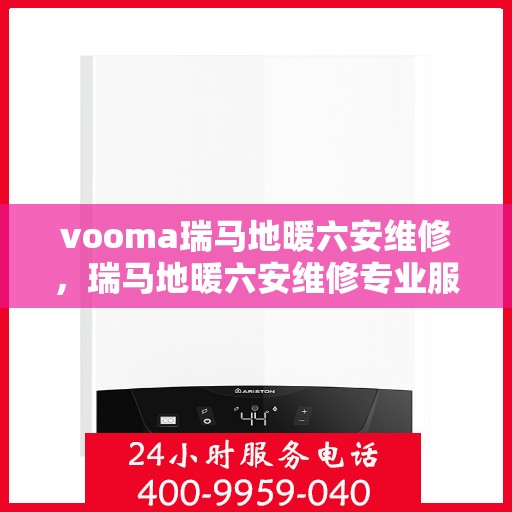 vooma瑞马地暖六安维修，瑞马地暖六安维修专业服务，为您带来温暖舒适的家居体验