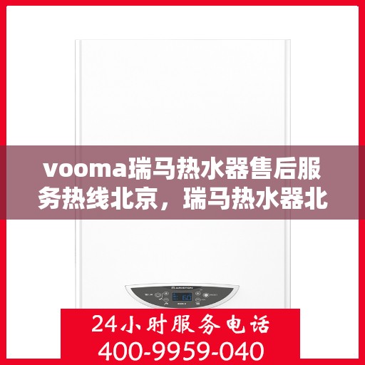 vooma瑞马热水器售后服务热线北京，瑞马热水器北京售后服务热线，专业解决您的热水器问题