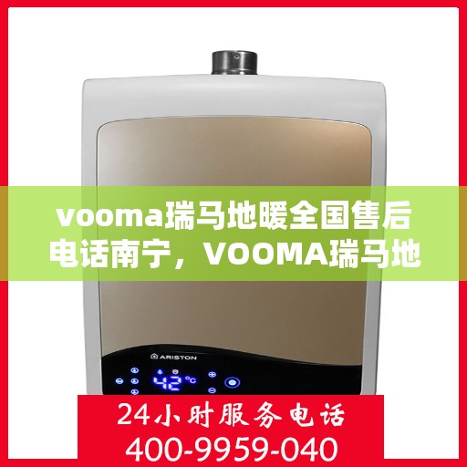 vooma瑞马地暖全国售后电话南宁，VOOMA瑞马地暖全国售后南宁服务热线