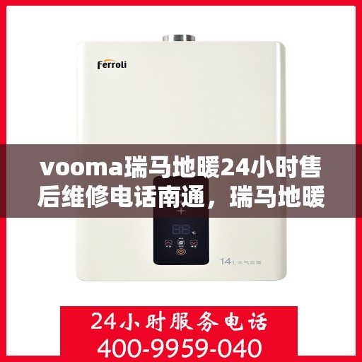 vooma瑞马地暖24小时售后维修电话南通，瑞马地暖南通售后维修热线全天候为您服务