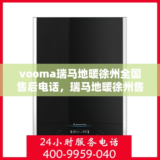 vooma瑞马地暖徐州全国售后电话，瑞马地暖徐州售后热线服务，专业维修安装售后电话来袭！