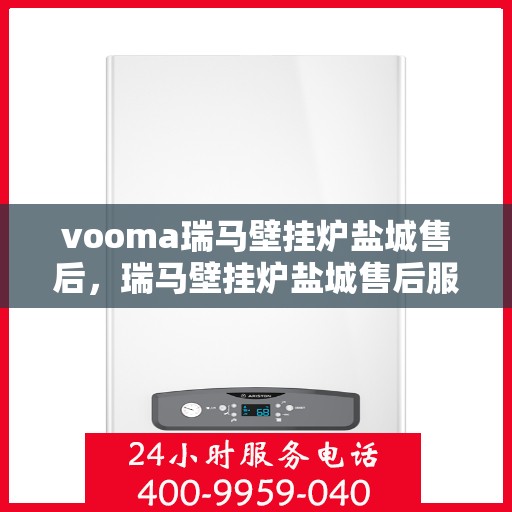 vooma瑞马壁挂炉盐城售后，瑞马壁挂炉盐城售后服务中心，专业维修，贴心服务