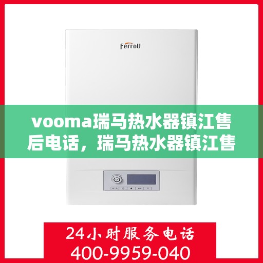 vooma瑞马热水器镇江售后电话，瑞马热水器镇江售后热线，专业服务保障您的温暖时刻