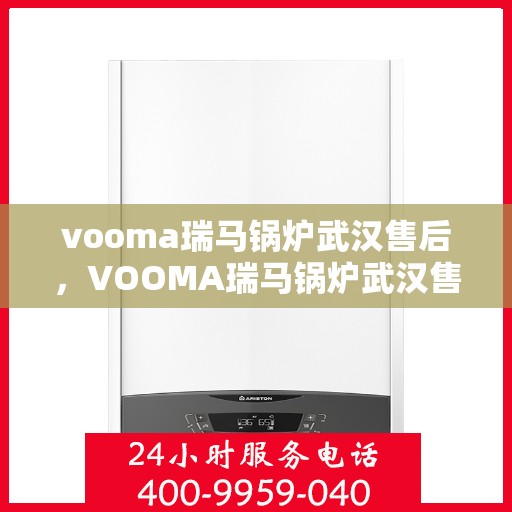 vooma瑞马锅炉武汉售后，VOOMA瑞马锅炉武汉售后服务支持详解