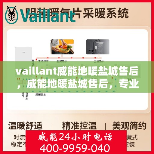 vaillant威能地暖盐城售后，威能地暖盐城售后，专业团队，温暖您的生活
