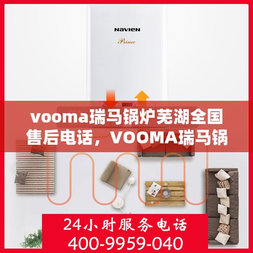 vooma瑞马锅炉芜湖全国售后电话，VOOMA瑞马锅炉全国售后热线在芜湖，专业售后团队为您服务