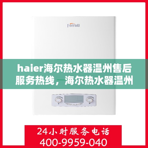 haier海尔热水器温州售后服务热线，海尔热水器温州售后服务热线，专业解决您的热水难题