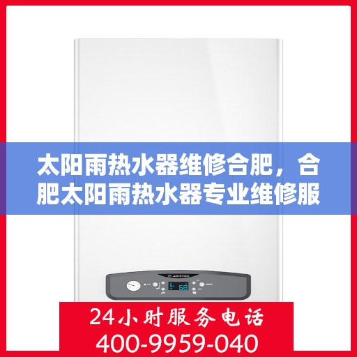 太阳雨热水器维修合肥，合肥太阳雨热水器专业维修服务