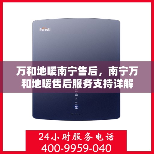 万和地暖南宁售后，南宁万和地暖售后服务支持详解