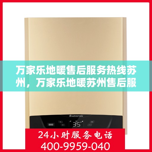 万家乐地暖售后服务热线苏州，万家乐地暖苏州售后服务热线，专业团队，贴心服务
