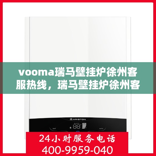 vooma瑞马壁挂炉徐州客服热线，瑞马壁挂炉徐州客服热线，专业团队，贴心服务