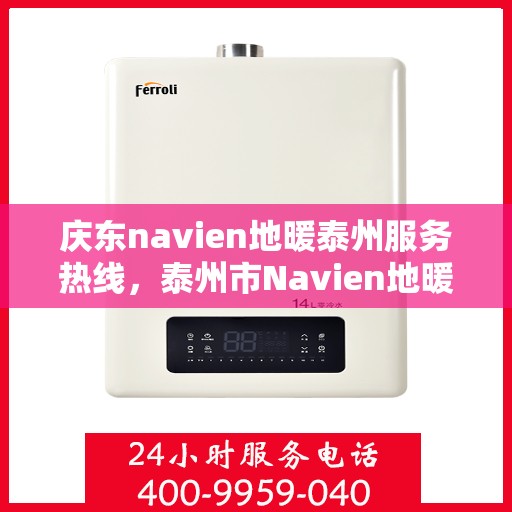 庆东navien地暖泰州服务热线，泰州市Navien地暖专业服务热线，庆东navien地暖泰州维修与支持中心