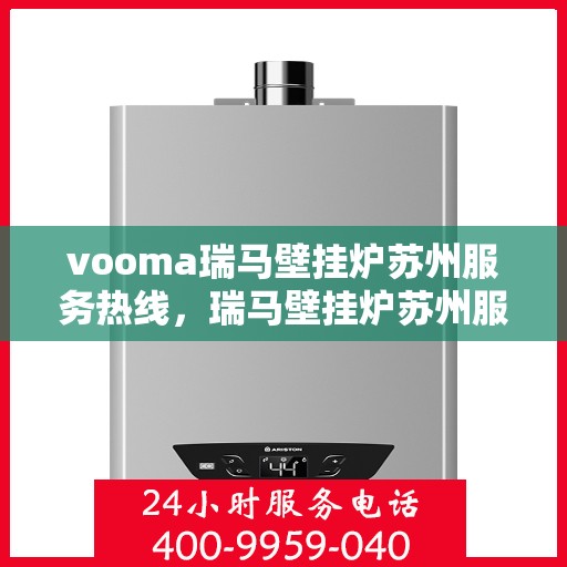 vooma瑞马壁挂炉苏州服务热线，瑞马壁挂炉苏州服务热线，专业团队，贴心服务