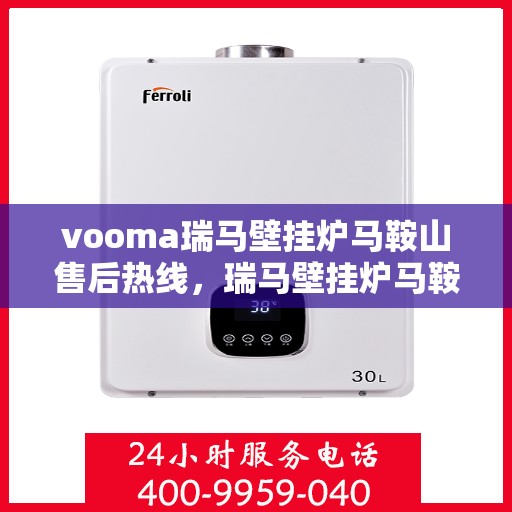 vooma瑞马壁挂炉马鞍山售后热线，瑞马壁挂炉马鞍山售后热线，专业服务，贴心保障