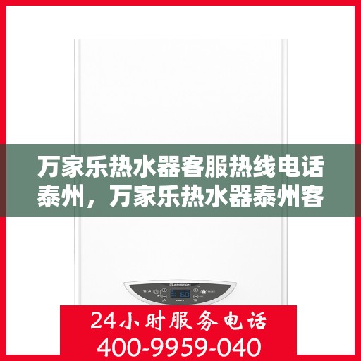 万家乐热水器客服热线电话泰州，万家乐热水器泰州客服热线电话全攻略