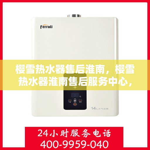 樱雪热水器售后淮南，樱雪热水器淮南售后服务中心，专业服务，贴心保障