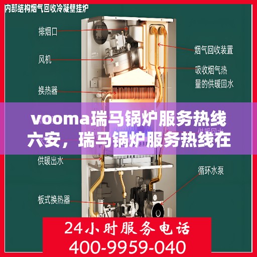 vooma瑞马锅炉服务热线六安，瑞马锅炉服务热线在六安，专业快速响应，您的安心之选