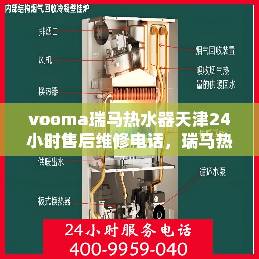 vooma瑞马热水器天津24小时售后维修电话，瑞马热水器天津售后维修热线全天候服务，专业解决您的热水器问题