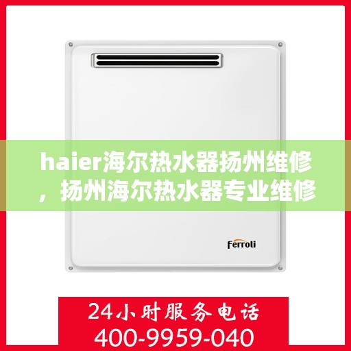 haier海尔热水器扬州维修，扬州海尔热水器专业维修服务